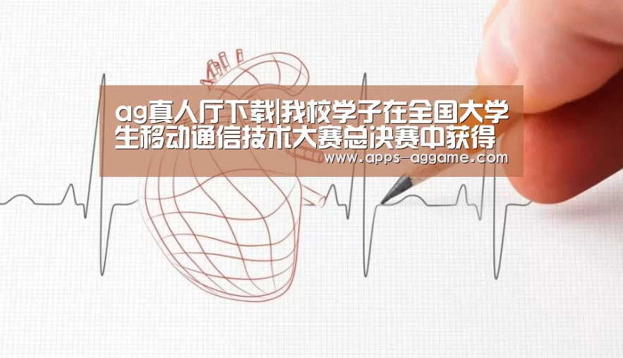 ag真人厅下载|我校学子在全国大学生移动通信技术大赛总决赛中获得全国二等奖(图2) ag真人APP